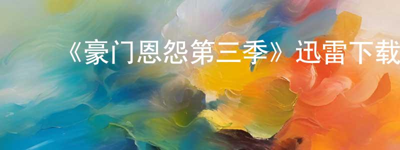 曹会君的动漫综艺大全,《豪门恩怨第三季》迅雷下载/在线观看-犯罪历史-美剧天堂
